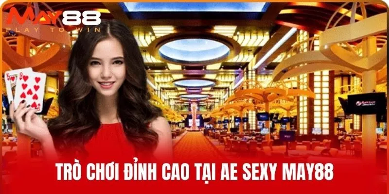 Trò Chơi Đỉnh Cao Tại AE Sexy MAY88