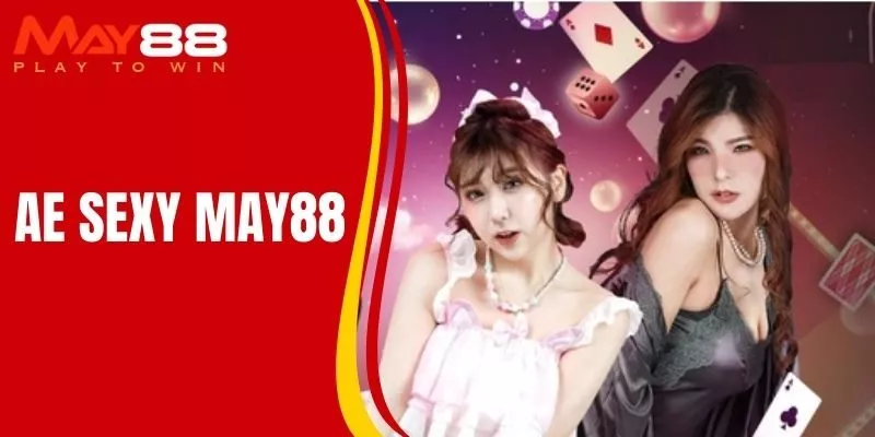 AE Sexy MAY88 Cực Nóng Với Dealer Quyến Rũ Trò Chơi Đỉnh Cao