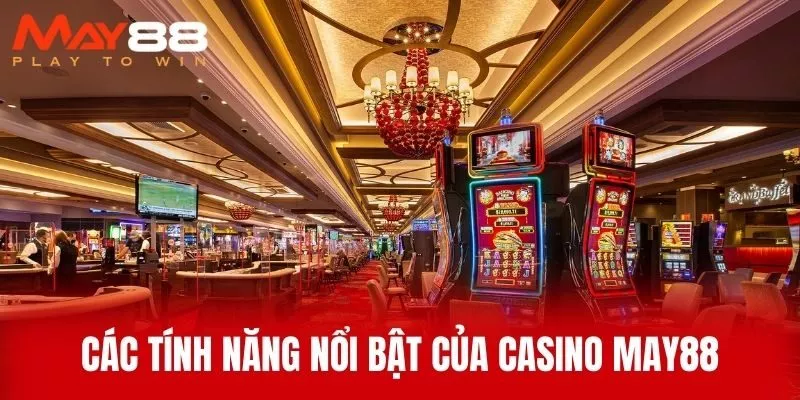 Các Tính Năng Nổi Bật Của Casino MAY88