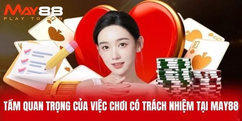 Tầm Quan Trọng Của Việc Chơi Có Trách Nhiệm Tại MAY88