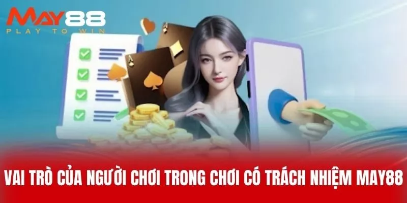 Vai Trò Của Người Chơi Trong Chơi Có Trách Nhiệm Tại MAY88