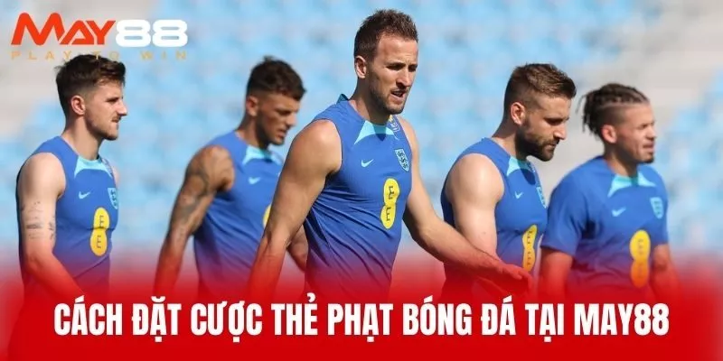 Cách Đặt Cược Thẻ Phạt Bóng Đá Tại MAY88