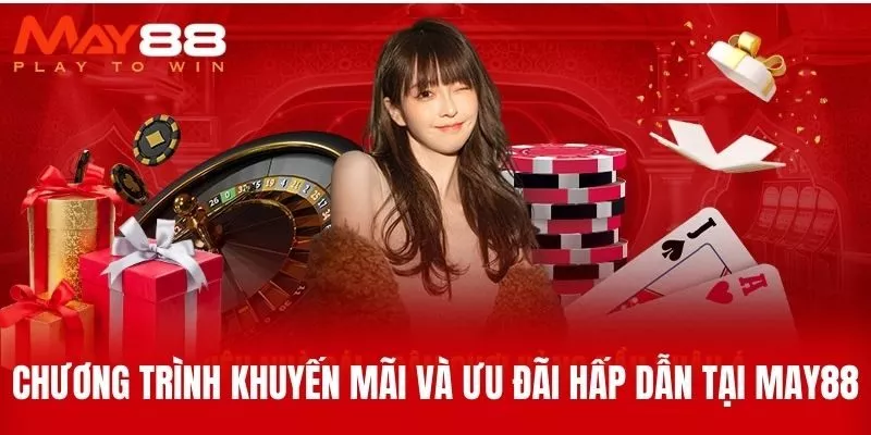 Chương Trình Khuyến Mãi Và Ưu Đãi Hấp Dẫn Tại MAY88