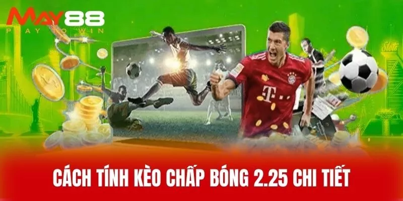 Cách Tính Kèo Chấp Bóng 2.25 Chi Tiết