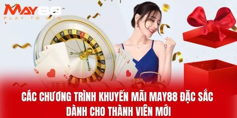 Các Chương Trình Khuyến Mãi MAY88 Đặc Sắc Dành Cho Thành Viên Mới