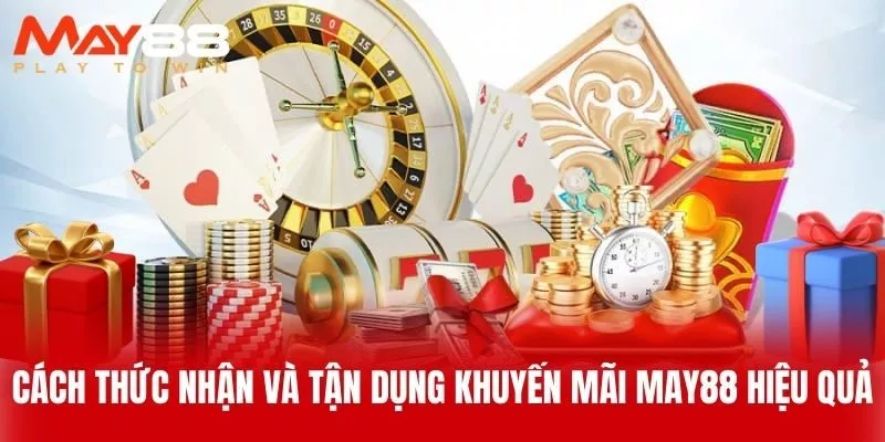 Cách Thức Nhận Và Tận Dụng Khuyến Mãi MAY88 Hiệu Quả