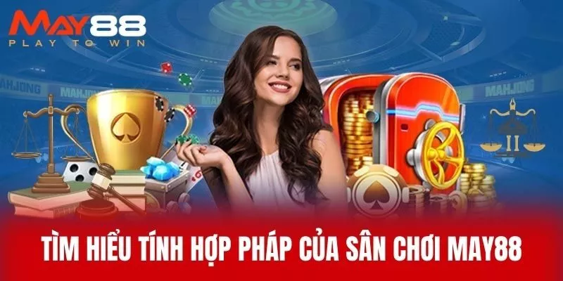 Tìm hiểu tính hợp pháp của sân chơi MAY88