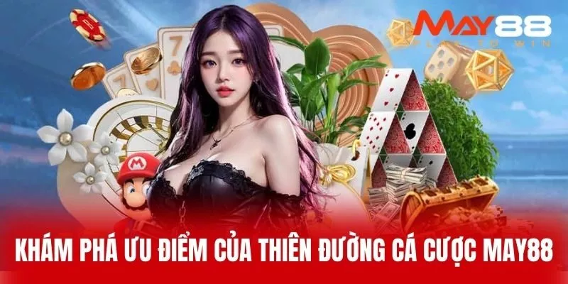 Khám phá ưu điểm của thiên đường cá cược MAY88