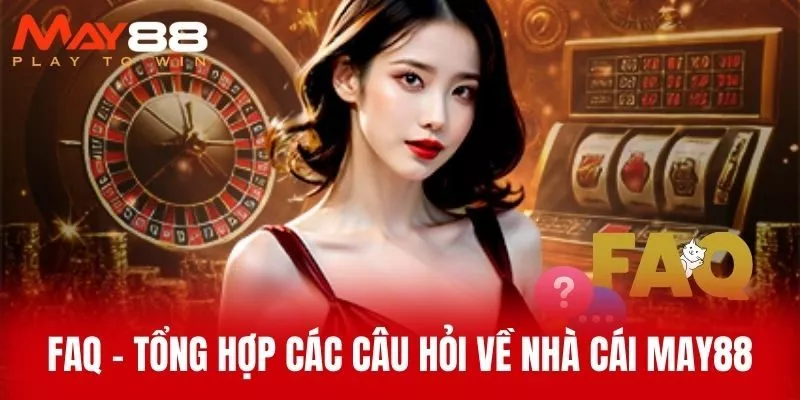 FAQ – Tổng hợp các câu hỏi về nhà cái MAY88
