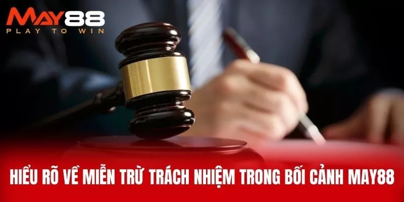 Hiểu Rõ Về Miễn Trừ Trách Nhiệm Trong Bối Cảnh MAY88