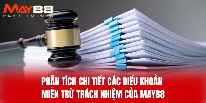 Phân Tích Chi Tiết Các Điều Khoản Miễn Trừ Trách Nhiệm Của MAY88