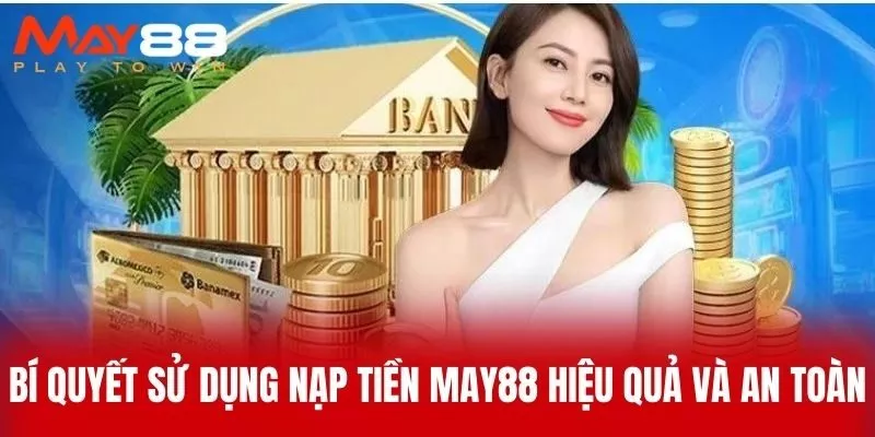 Bí quyết sử dụng nạp tiền MAY88 hiệu quả và an toàn