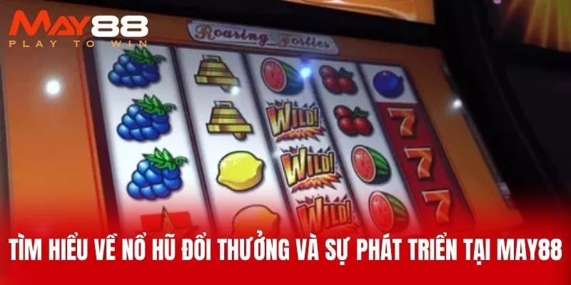 Tìm Hiểu Về Nổ Hũ Đổi Thưởng và Sự Phát Triển Tại MAY88