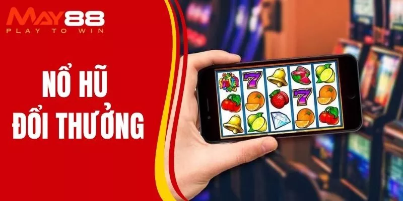 Nổ Hũ Đổi Thưởng MAY88 Trúng Thưởng Lớn Chỉ Với Một Cú Click