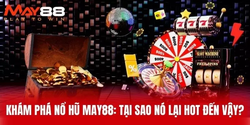 Khám Phá Nổ Hũ MAY88: Tại Sao Nó Lại Hot Đến Vậy?