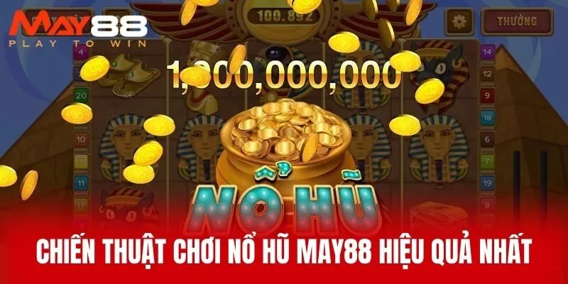 Chiến Thuật Chơi Nổ Hũ MAY88 Hiệu Quả Nhất