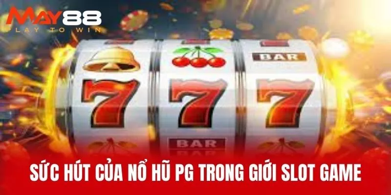 Sức Hút Của Nổ Hũ PG Trong Giới Slot Game