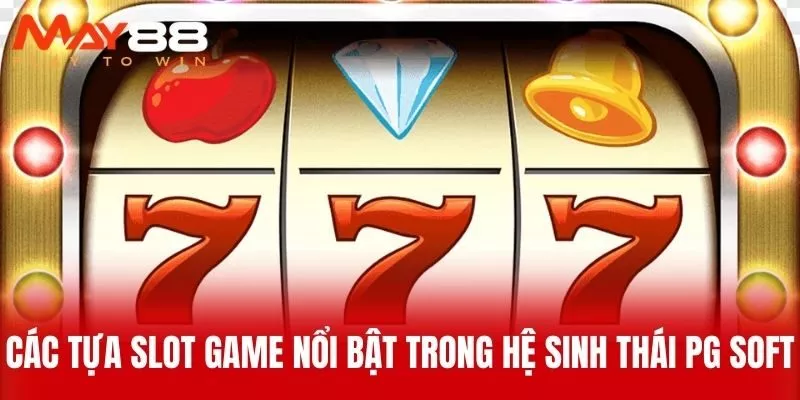 Các Tựa Slot Game Nổi Bật Trong Hệ Sinh Thái PG Soft
