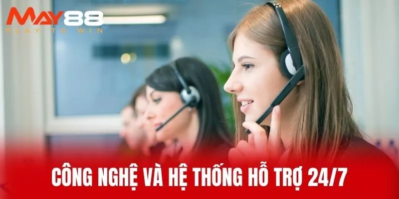 Công Nghệ và Hệ Thống Hỗ Trợ 24/7
