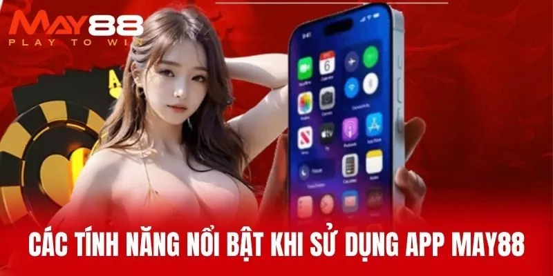 Các Tính Năng Nổi Bật Khi Sử Dụng App MAY88