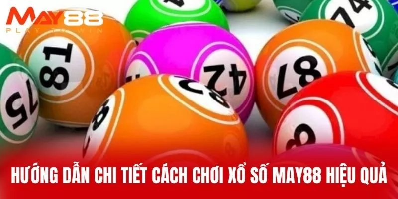 Hướng Dẫn Chi Tiết Cách Chơi Xổ Số MAY88 Hiệu Quả