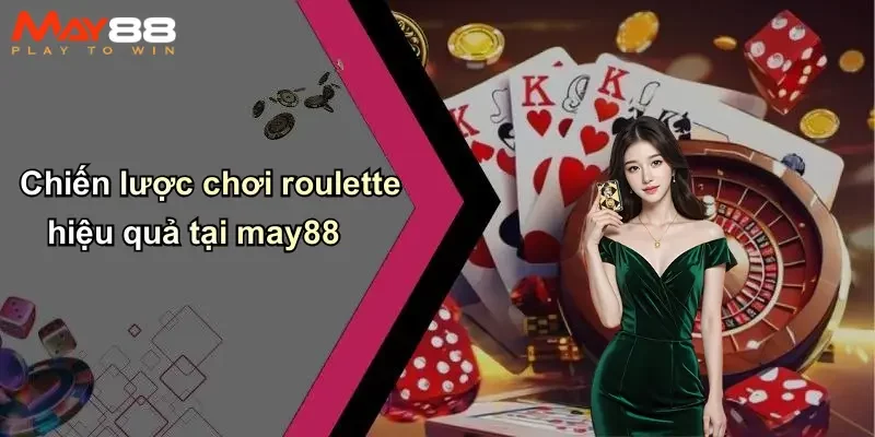Chiến lược chơi roulette hiệu quả tại may88