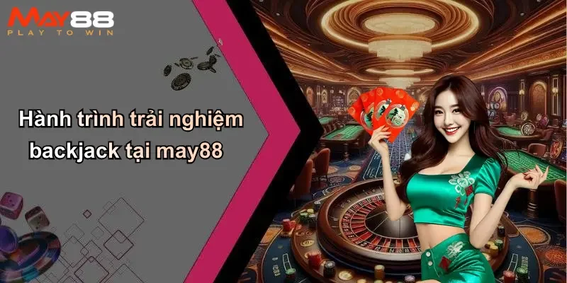 Hành trình trải nghiệm backjack tại may88