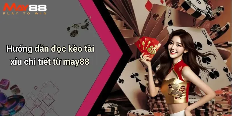 Hướng dẫn đọc kèo tài xỉu chi tiết từ may88