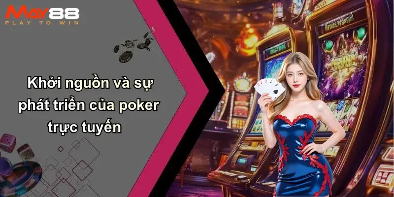 Khởi nguồn và sự phát triển của poker trực tuyến