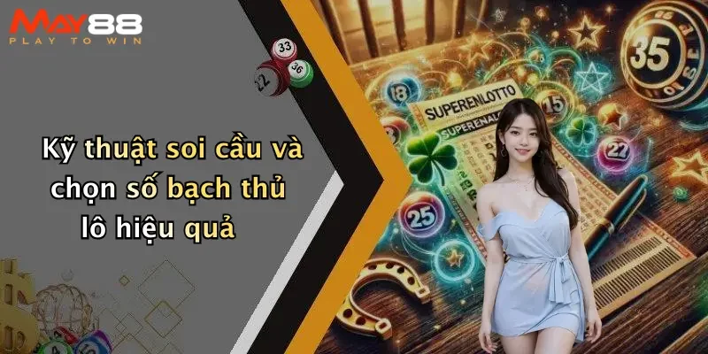 Kỹ thuật soi cầu và chọn số bạch thủ lô hiệu quả