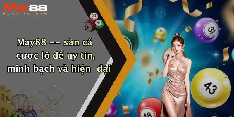 May88 – sàn cá cược lô đề uy tín, minh bạch và hiện đại