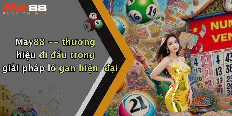 May88 – thương hiệu đi đầu trong giải pháp lô gan hiện đại
