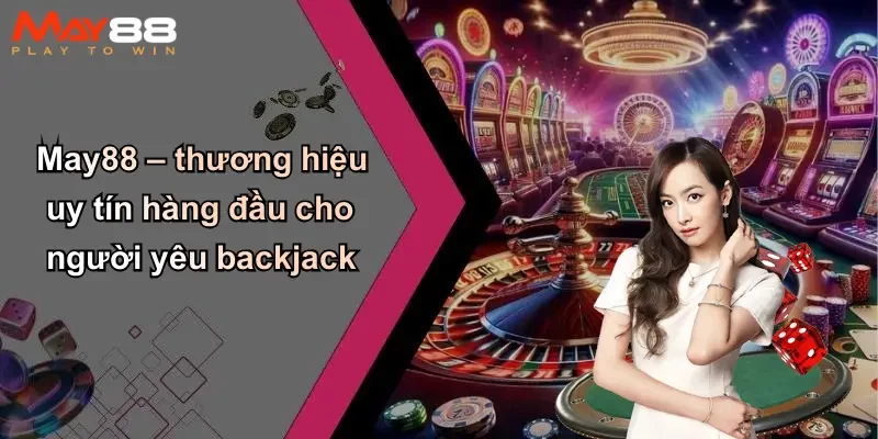 May88 – thương hiệu uy tín hàng đầu cho người yêu backjack