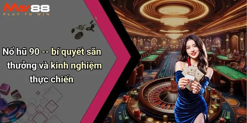 Nổ hũ 90 – bí quyết săn thưởng và kinh nghiệm thực chiến