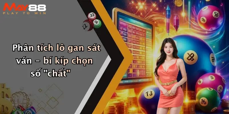 Phân tích lô gan sát ván - bí kíp chọn số "chất"