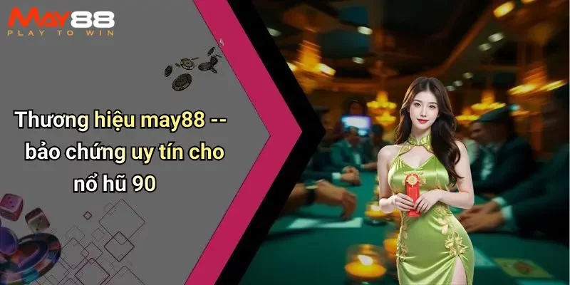 Thương hiệu may88 – bảo chứng uy tín cho nổ hũ 90
