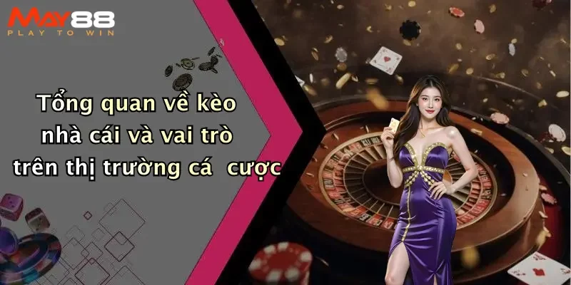 Tổng quan về kèo nhà cái và vai trò trên thị trường cá cược
